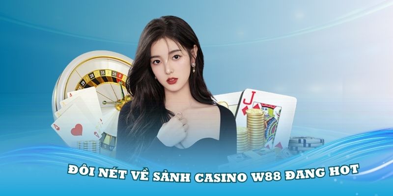 Sảnh casino W88 đang Hot với những nét khác biệt